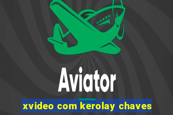 xvideo com kerolay chaves